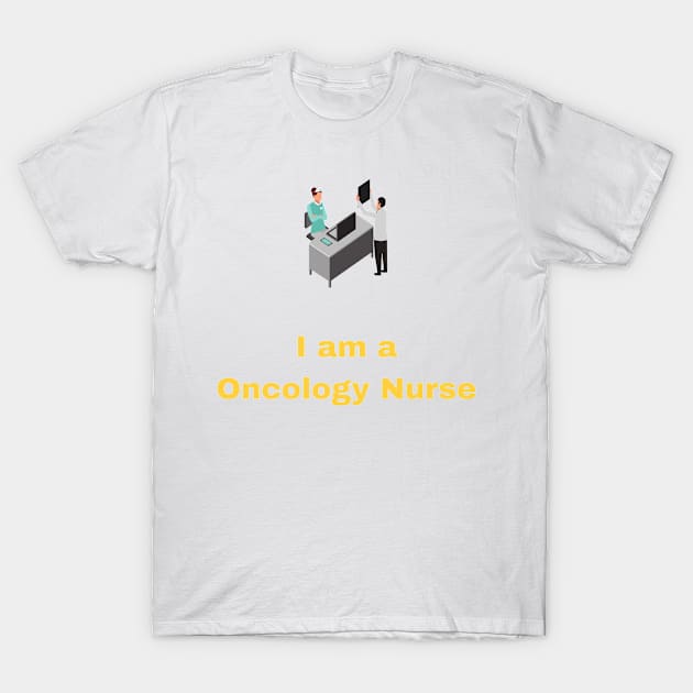 I am a Oncology Nurse - Oncology Nurse T-Shirt by PsyCave